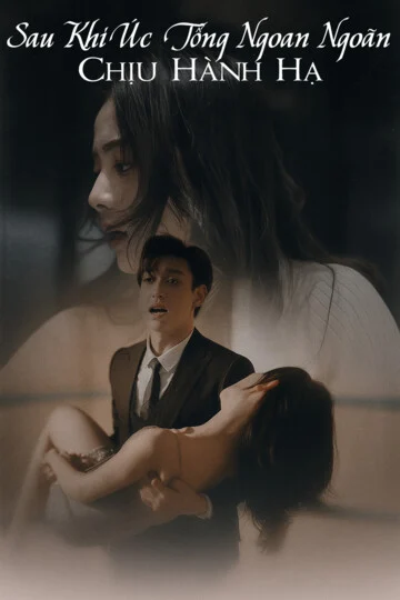 Xem phim Sau Khi Úc Tổng Ngoan Ngoãn Chịu Hành Hạ